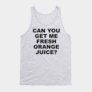 CAN YOU GET ME FRESH ORANGE JUICE? Tank Top